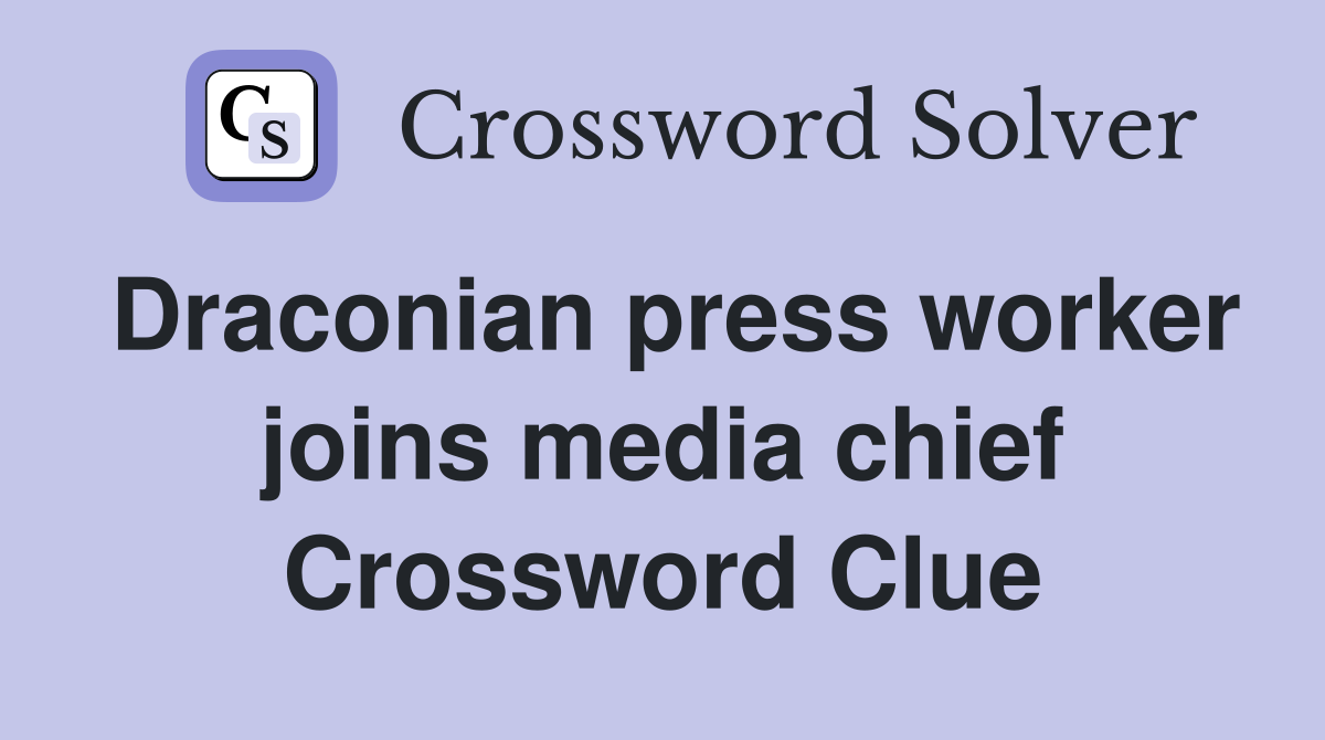 Draconian press worker joins media chief Crossword Clue Answers